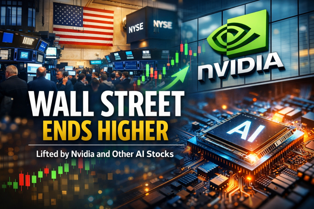 Wall Street Ends Higher, Lifted by Nvidia and Other AI Stocks Wall Street Ends Higher as Nvidia and AI Stocks Lead Market Rally