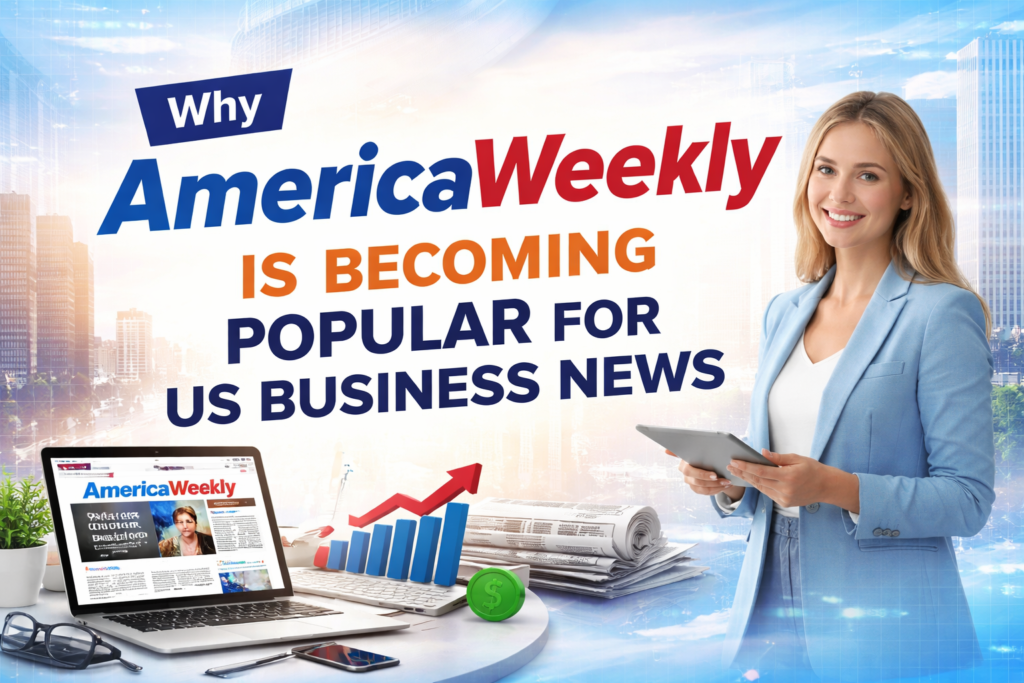 Why AmericaWeekly Is Becoming Popular for US Business News Why AmericaWeekly Is Becoming Popular for US Business News